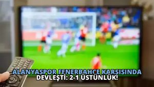 Alanyaspor Fenerbahçe Karşısında Devleşti: 2-1 Üstünlük!