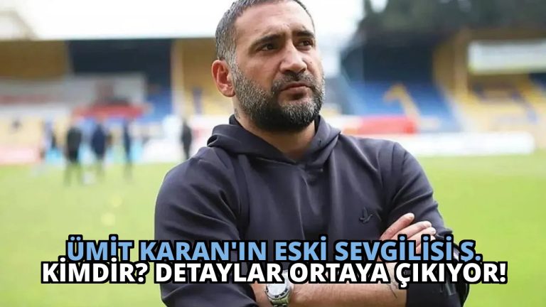 Ümit Karan’ın Eski Sevgilisi Ş. Kimdir? Detaylar Ortaya Çıkıyor!